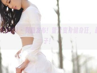 AISS爱丝(黄金版) - 美图发布！萱萱变身健身狂，最近好拼的样子！